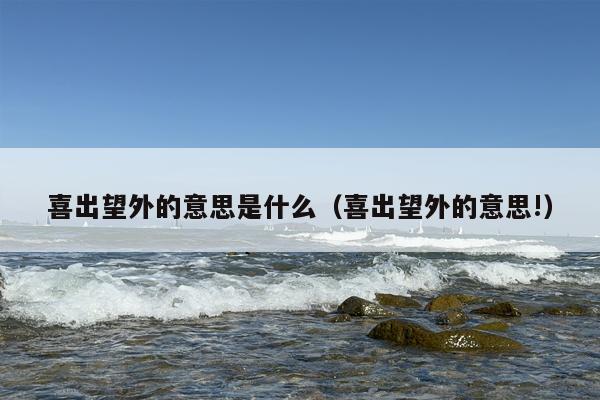 喜出望外的意思是什么（喜出望外的意思!）