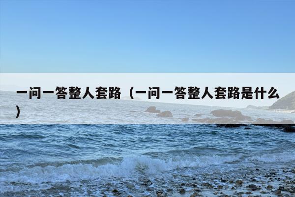 一问一答整人套路（一问一答整人套路是什么）