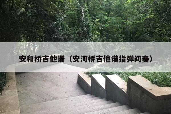 安和桥吉他谱（安河桥吉他谱指弹间奏）