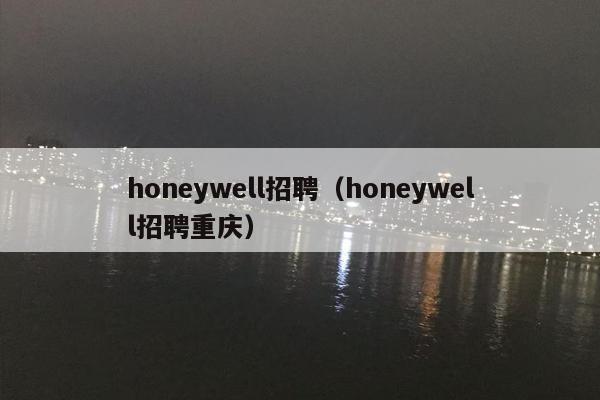 honeywell招聘（honeywell招聘重庆）