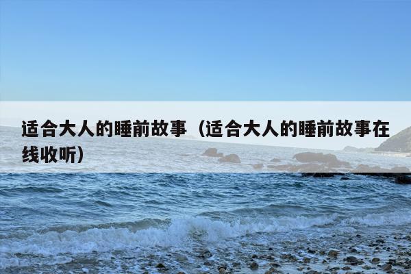 适合大人的睡前故事（适合大人的睡前故事在线收听）