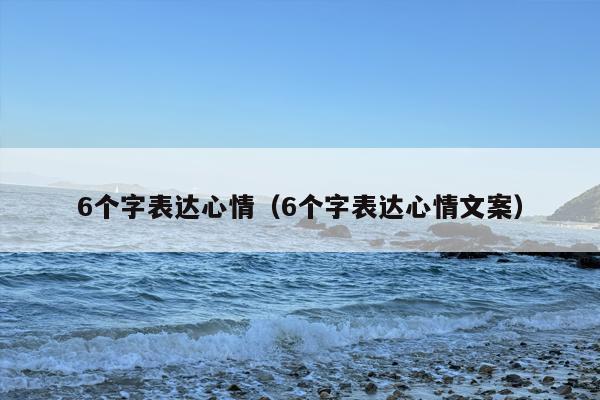 6个字表达心情（6个字表达心情文案）