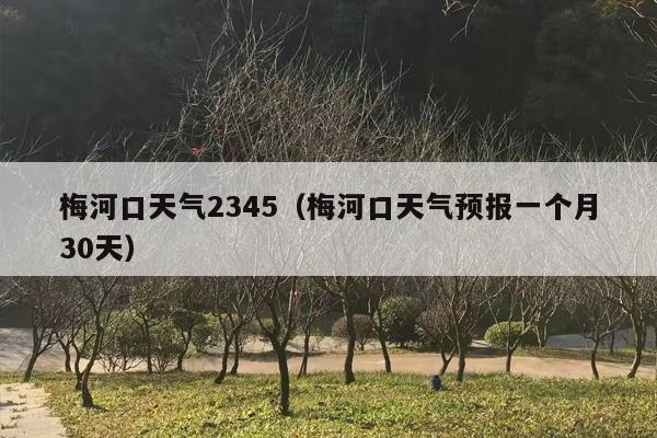 梅河口天气2345（梅河口天气预报一个月30天）
