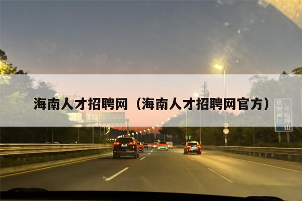 海南人才招聘网（海南人才招聘网官方）