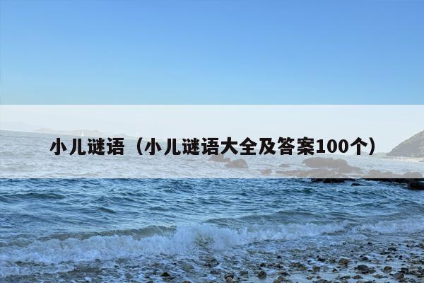 小儿谜语（小儿谜语大全及答案100个）
