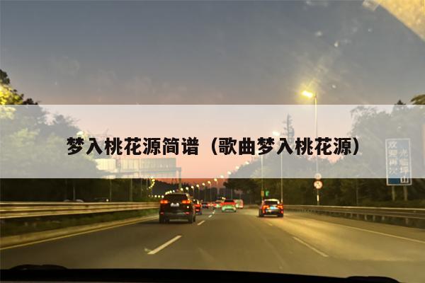 梦入桃花源简谱（歌曲梦入桃花源）