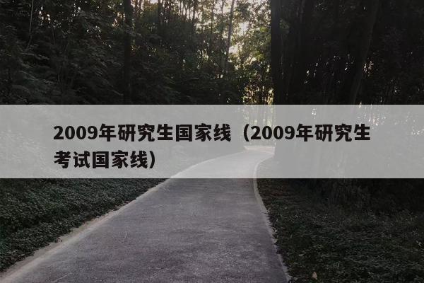 2009年研究生国家线（2009年研究生考试国家线）