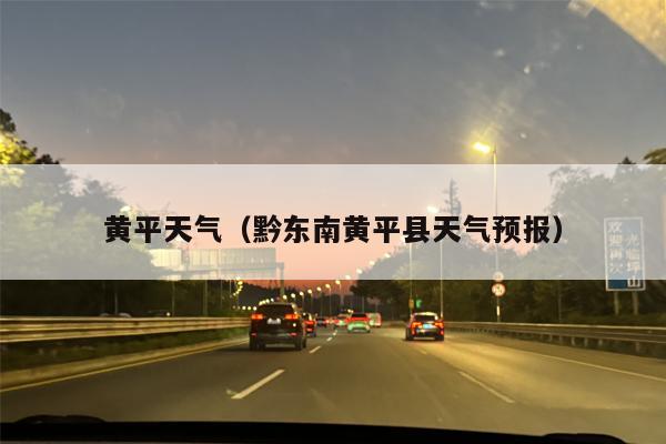黄平天气（黔东南黄平县天气预报）