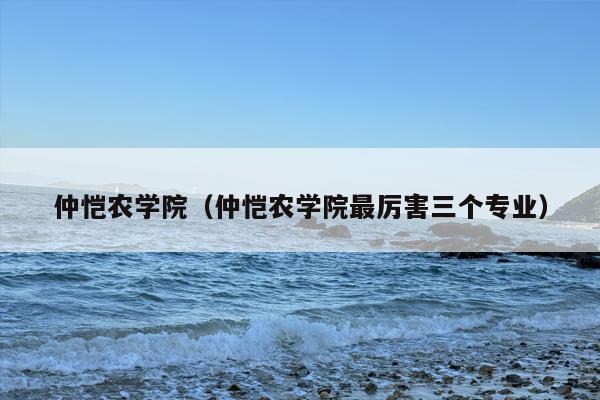 仲恺农学院（仲恺农学院最厉害三个专业）