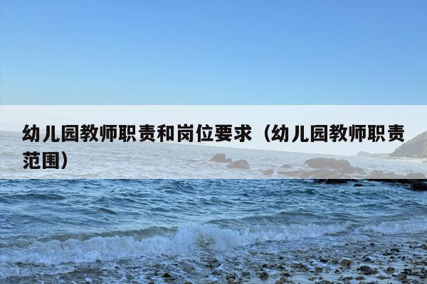 幼儿园教师职责和岗位要求（幼儿园教师职责范围）