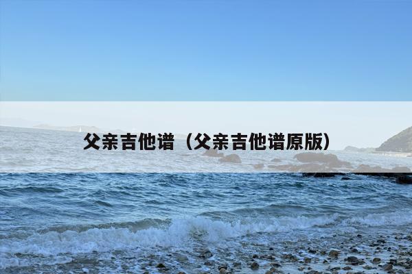 父亲吉他谱（父亲吉他谱原版）
