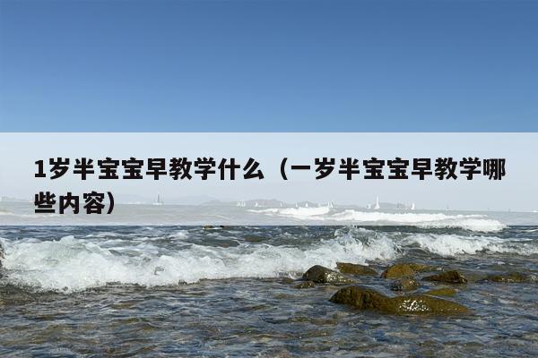 1岁半宝宝早教学什么（一岁半宝宝早教学哪些内容）