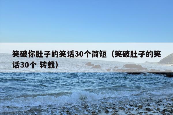 笑破你肚子的笑话30个简短（笑破肚子的笑话30个 转载）