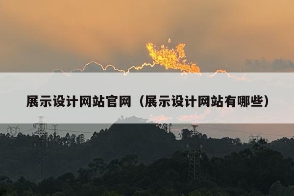 展示设计网站官网（展示设计网站有哪些）