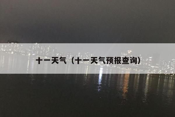 十一天气（十一天气预报查询）