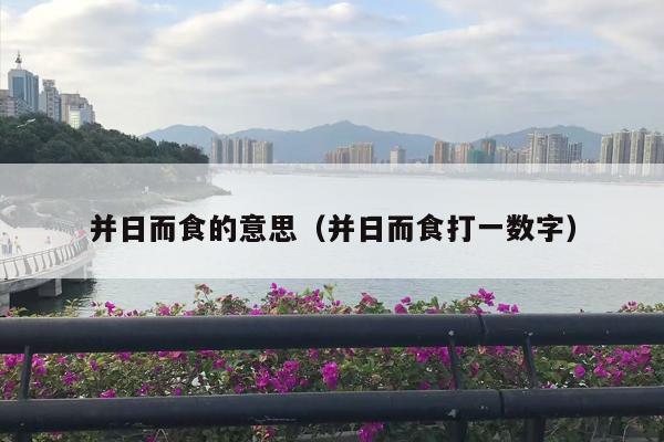 并日而食的意思（并日而食打一数字）