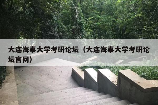 大连海事大学考研论坛（大连海事大学考研论坛官网）