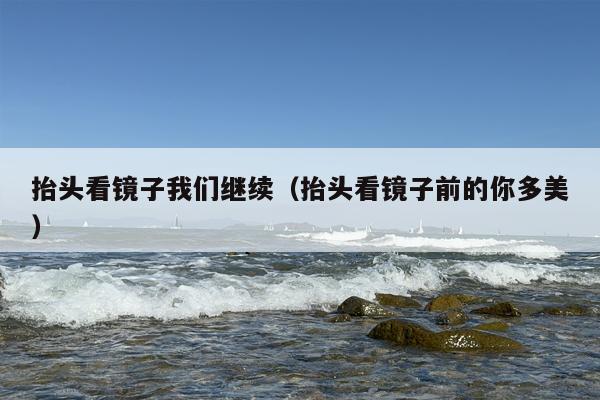 抬头看镜子我们继续（抬头看镜子前的你多美）