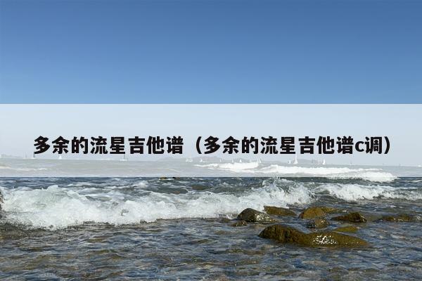 多余的流星吉他谱（多余的流星吉他谱c调）