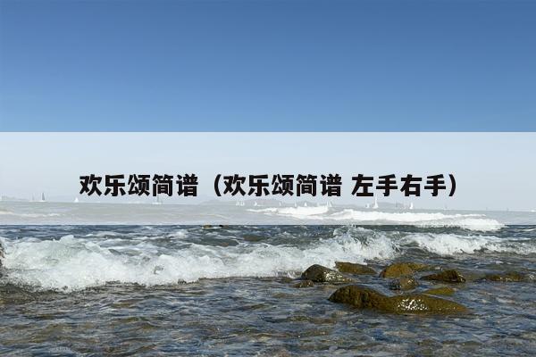 欢乐颂简谱（欢乐颂简谱 左手右手）